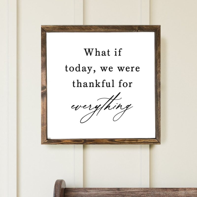 Whatiftodaywewerethankfulforeverythingwoodframedsign